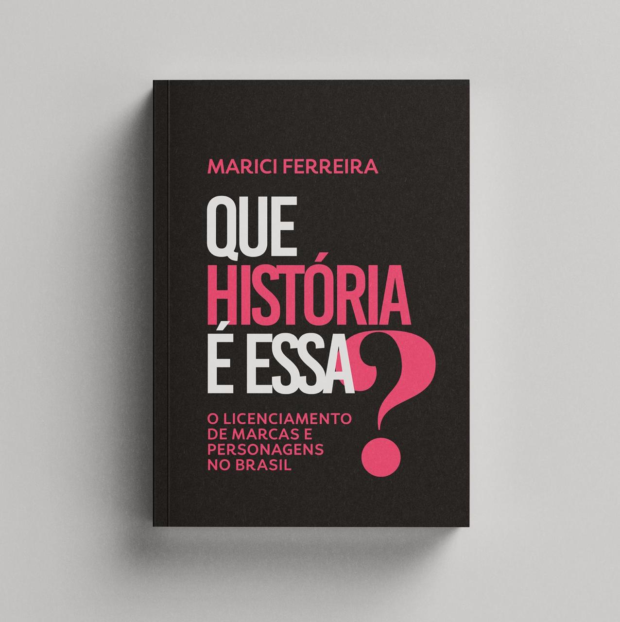 Imagem do livro Que história é essa? O licenciamento de marcas e personagens no Brasil, de Marici Ferreira, mostra o livro que tem capa preta com letrar em branco e rosa claro seco